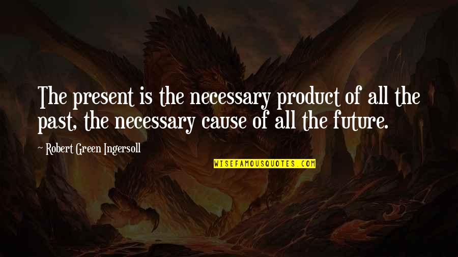 Matzenbacher Insurance Quotes By Robert Green Ingersoll: The present is the necessary product of all