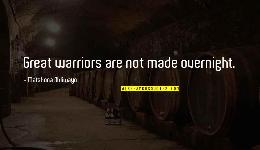Matzinger Singer Quotes By Matshona Dhliwayo: Great warriors are not made overnight. Matzinger Singer Quotes By Matshona Dhliwayo: Great warriors are not made overnight.
