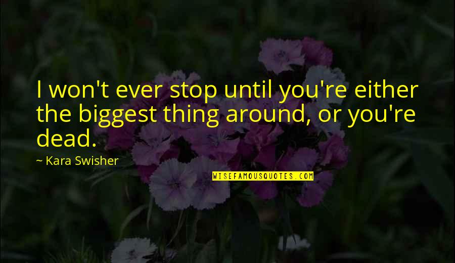 Matzo Ball Quotes By Kara Swisher: I won't ever stop until you're either the