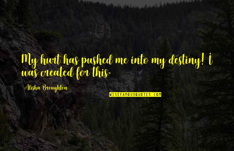 Matzon La Quotes By Alisha Broughton: My hurt has pushed me into my destiny!