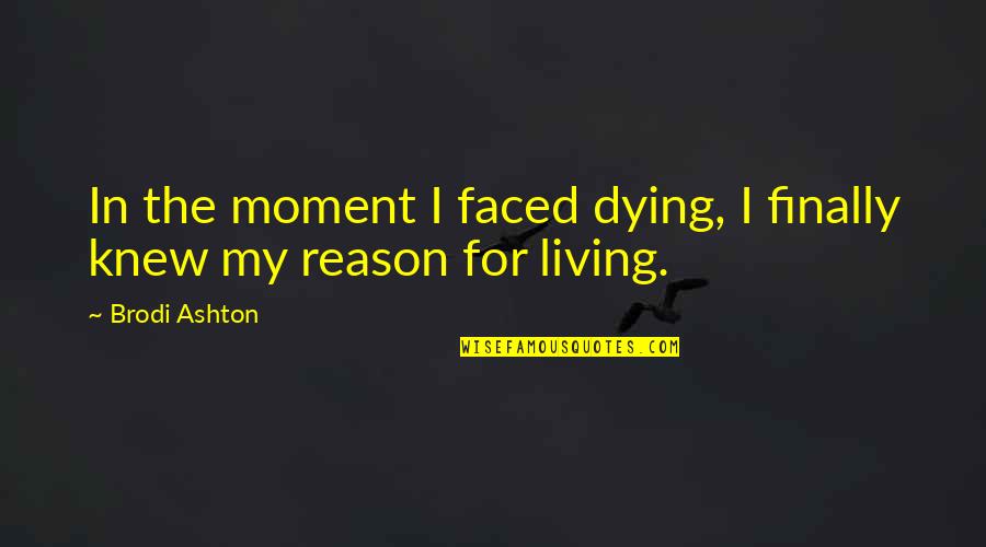 Mau Asam Quotes By Brodi Ashton: In the moment I faced dying, I finally