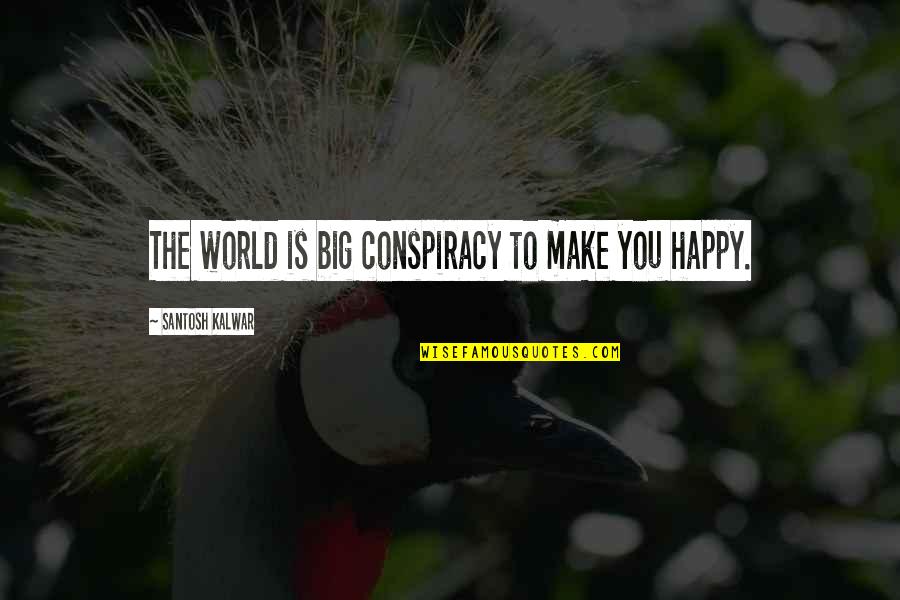 Mau Don Xin Viec Quotes By Santosh Kalwar: The world is big conspiracy to make you