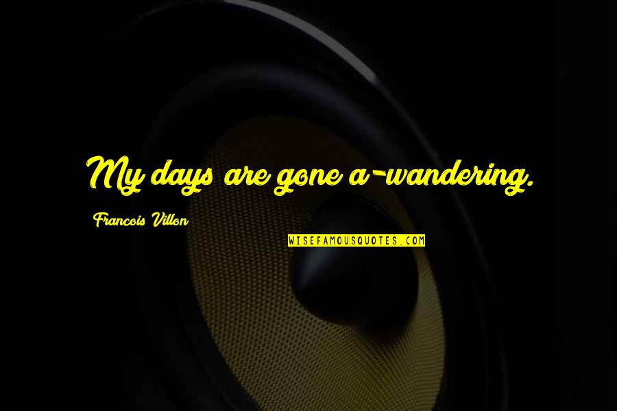 Maualuga Bengals Quotes By Francois Villon: My days are gone a-wandering. Maualuga Bengals Quotes By Francois Villon: My days are gone a-wandering.