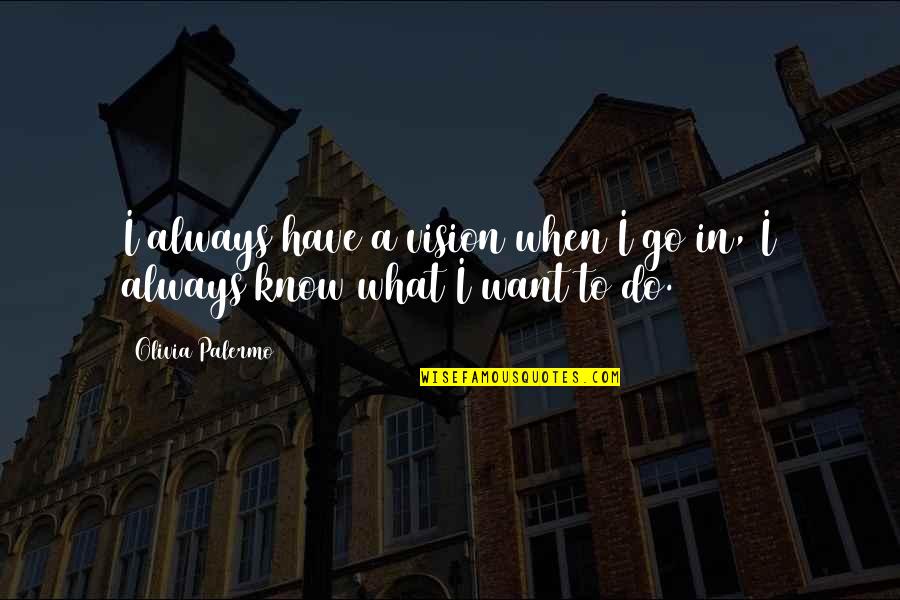 Mauceri Quotes By Olivia Palermo: I always have a vision when I go