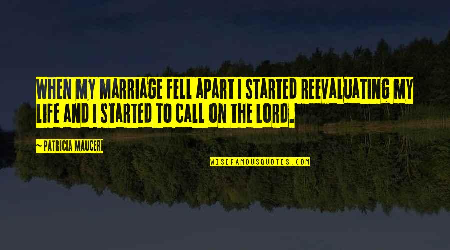Mauceri Quotes By Patricia Mauceri: When my marriage fell apart I started reevaluating Mauceri Quotes By Patricia Mauceri: When my marriage fell apart I started reevaluating