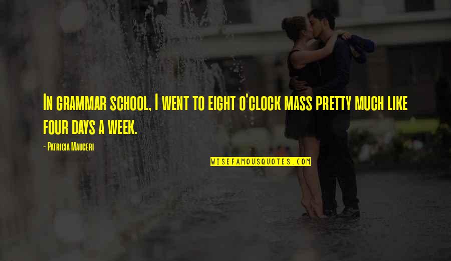 Mauceri Quotes By Patricia Mauceri: In grammar school, I went to eight o'clock Mauceri Quotes By Patricia Mauceri: In grammar school, I went to eight o'clock