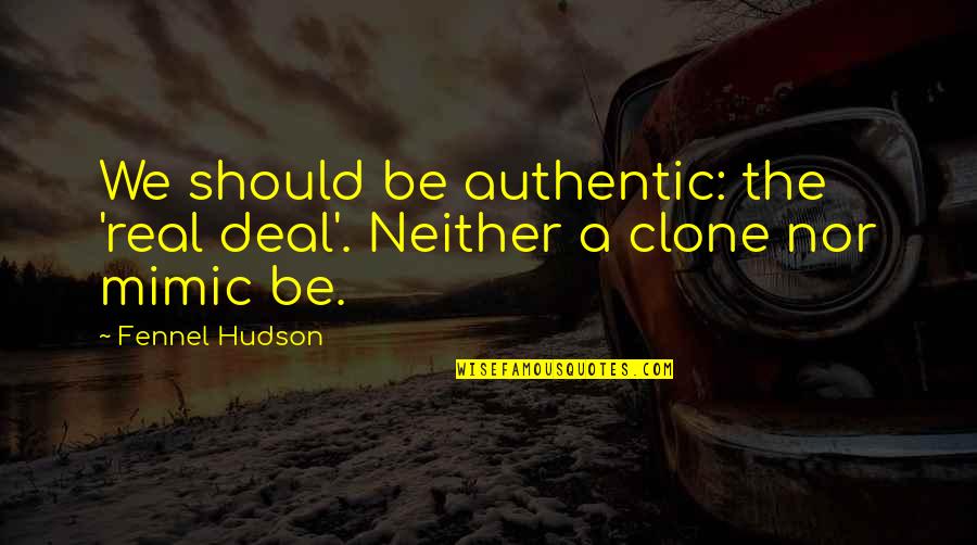 Mauchline Ayrshire Quotes By Fennel Hudson: We should be authentic: the 'real deal'. Neither