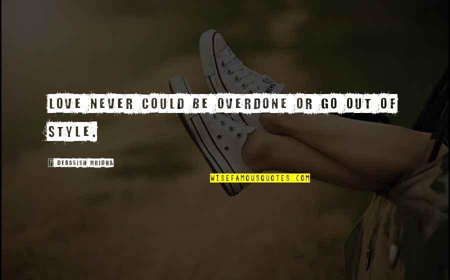 Mauchline Ware Quotes By Debasish Mridha: Love never could be overdone or go out Mauchline Ware Quotes By Debasish Mridha: Love never could be overdone or go out