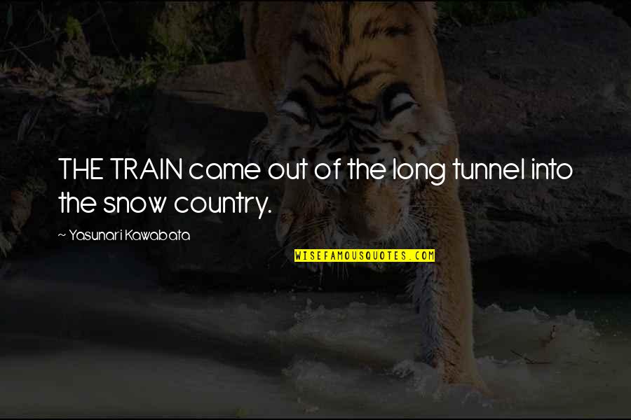 Mauchline Ware Quotes By Yasunari Kawabata: THE TRAIN came out of the long tunnel Mauchline Ware Quotes By Yasunari Kawabata: THE TRAIN came out of the long tunnel