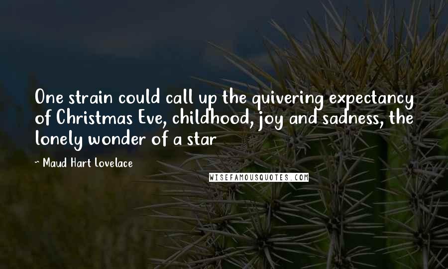 Maud Hart Lovelace quotes: One strain could call up the quivering expectancy of Christmas Eve, childhood, joy and sadness, the lonely wonder of a star