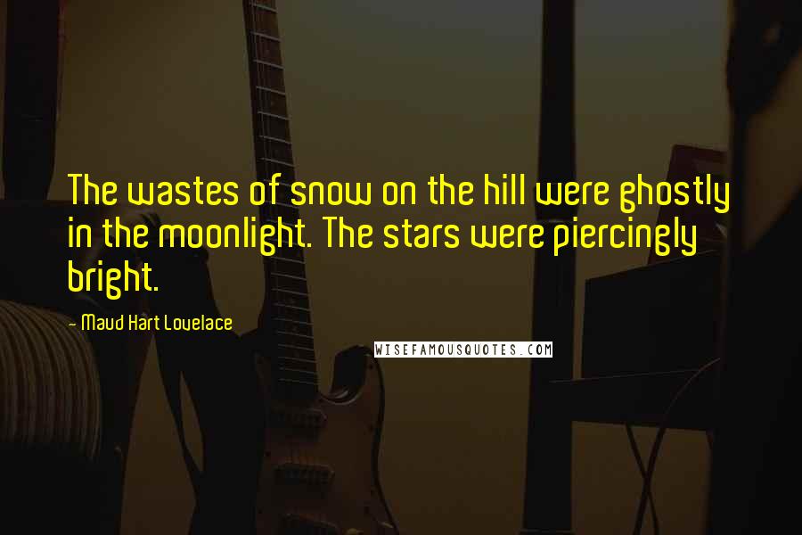 Maud Hart Lovelace quotes: The wastes of snow on the hill were ghostly in the moonlight. The stars were piercingly bright.