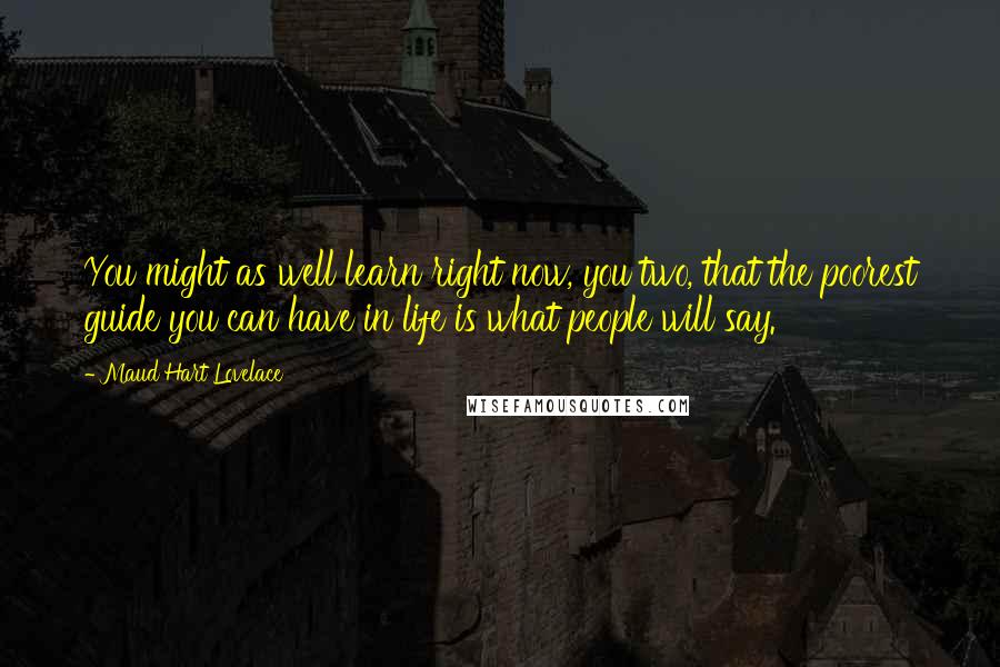 Maud Hart Lovelace quotes: You might as well learn right now, you two, that the poorest guide you can have in life is what people will say.