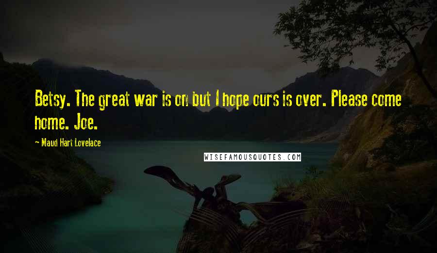 Maud Hart Lovelace quotes: Betsy. The great war is on but I hope ours is over. Please come home. Joe.