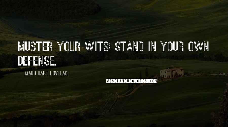 Maud Hart Lovelace quotes: Muster your wits: stand in your own defense.