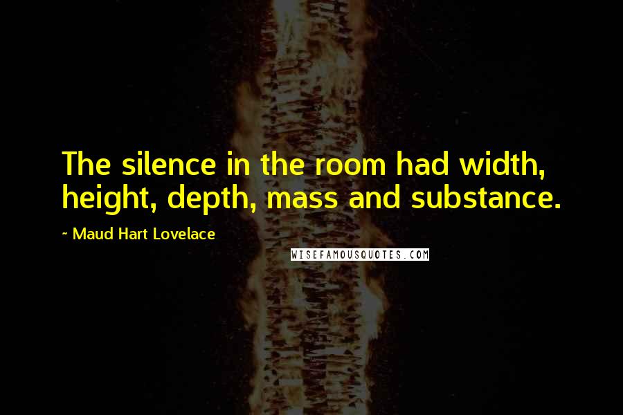 Maud Hart Lovelace quotes: The silence in the room had width, height, depth, mass and substance.