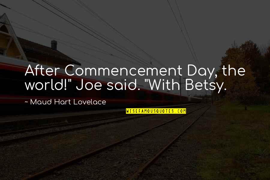 Maud Hart Lovelace Quotes By Maud Hart Lovelace: After Commencement Day, the world!" Joe said. "With