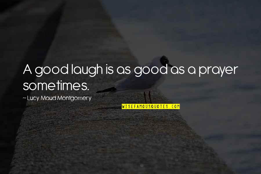 Maud Montgomery Quotes By Lucy Maud Montgomery: A good laugh is as good as a