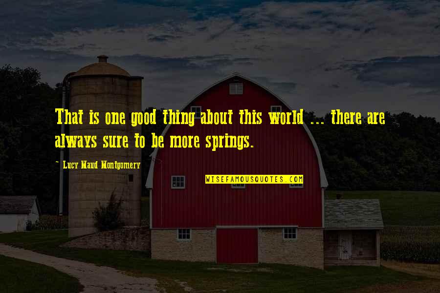 Maud Montgomery Quotes By Lucy Maud Montgomery: That is one good thing about this world