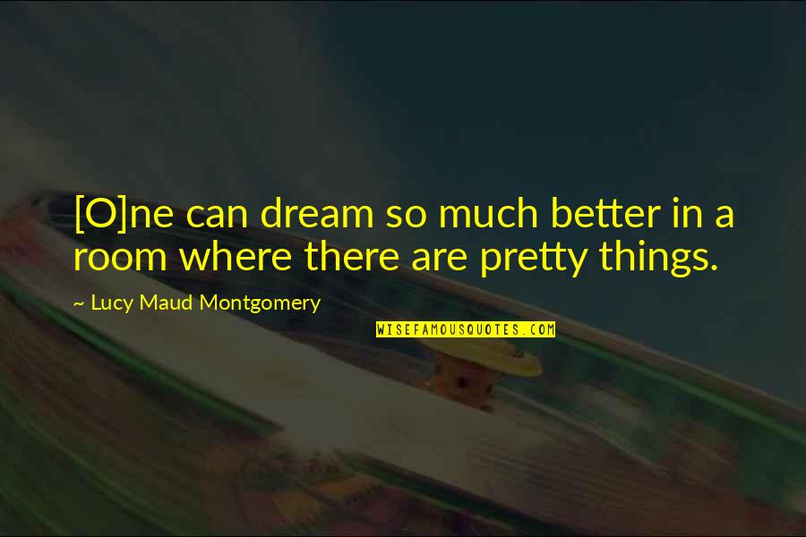 Maud Montgomery Quotes By Lucy Maud Montgomery: [O]ne can dream so much better in a