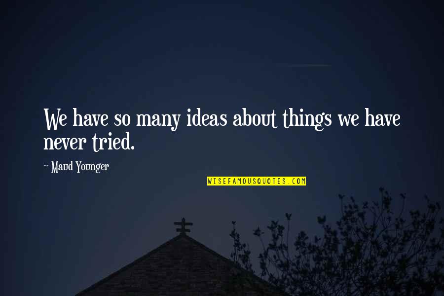 Maud Quotes By Maud Younger: We have so many ideas about things we