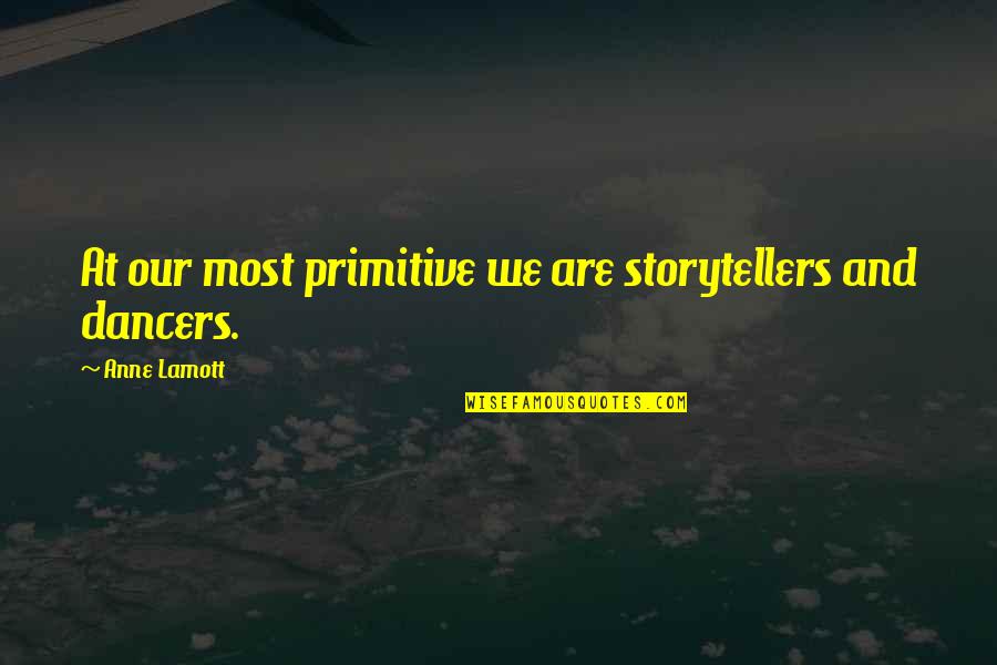 Maud Wagner Quotes By Anne Lamott: At our most primitive we are storytellers and