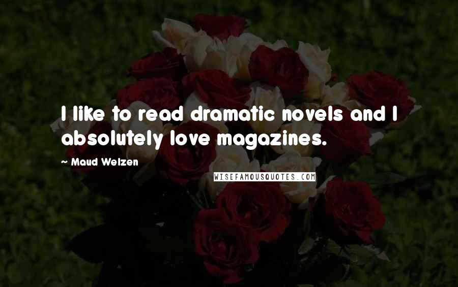 Maud Welzen quotes: I like to read dramatic novels and I absolutely love magazines.