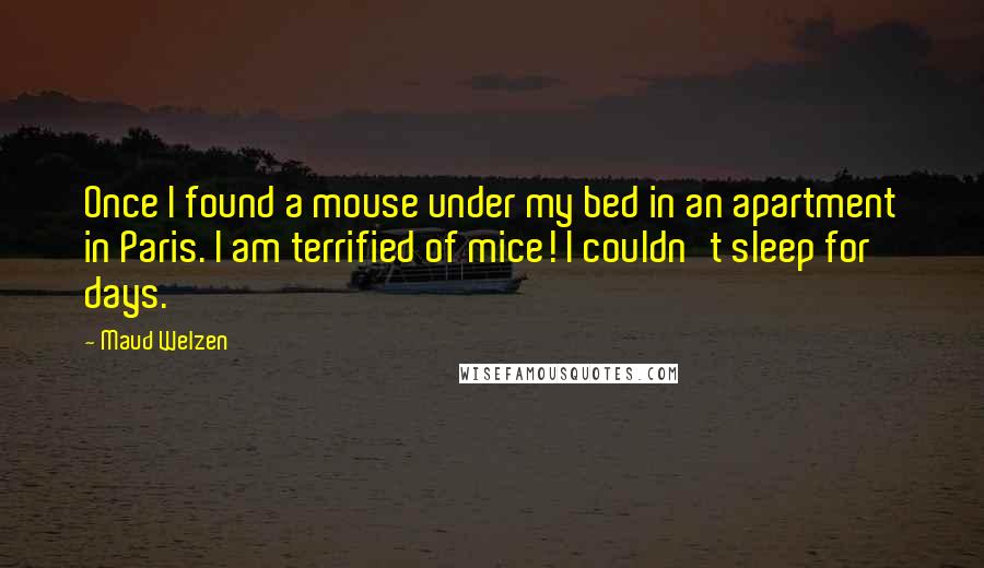 Maud Welzen quotes: Once I found a mouse under my bed in an apartment in Paris. I am terrified of mice! I couldn't sleep for days. Maud Welzen quotes: Once I found a mouse under my bed in an apartment in Paris. I am terrified of mice! I couldn't sleep for days.
