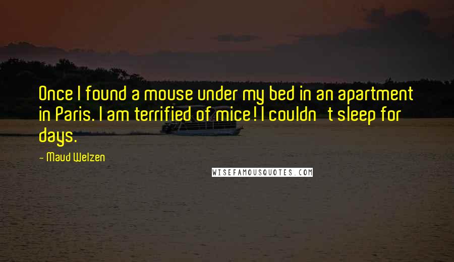 Maud Welzen quotes: Once I found a mouse under my bed in an apartment in Paris. I am terrified of mice! I couldn't sleep for days.