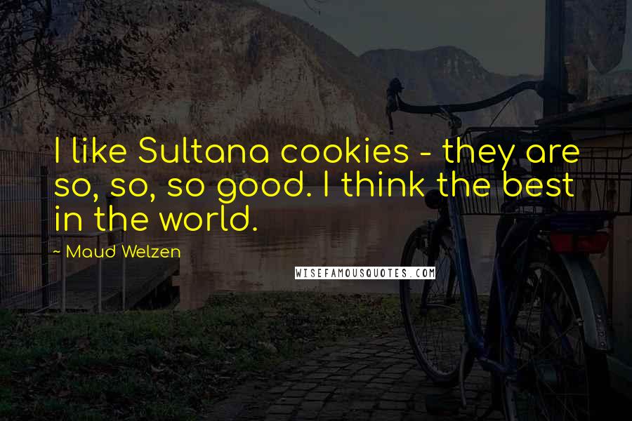 Maud Welzen quotes: I like Sultana cookies - they are so, so, so good. I think the best in the world.