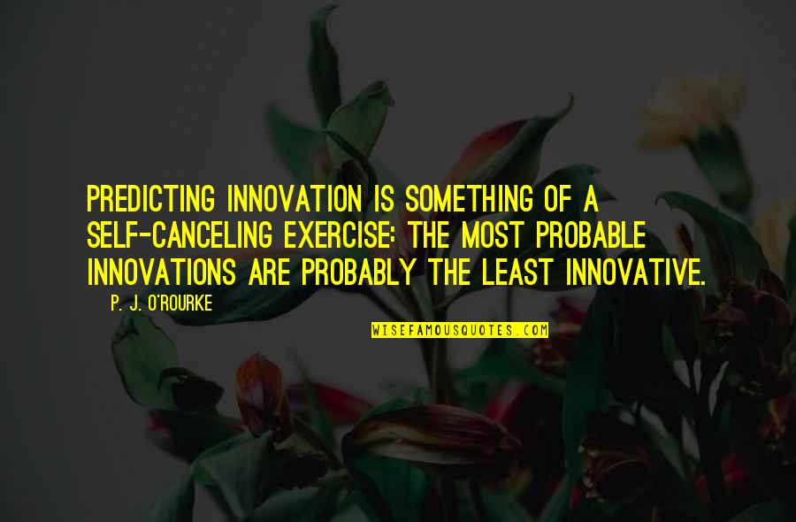 Maudal Machines Quotes By P. J. O'Rourke: Predicting innovation is something of a self-canceling exercise: Maudal Machines Quotes By P. J. O'Rourke: Predicting innovation is something of a self-canceling exercise: