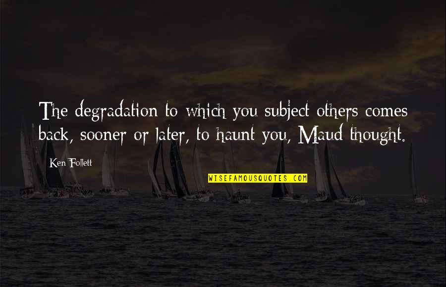 Maud'dib Quotes By Ken Follett: The degradation to which you subject others comes