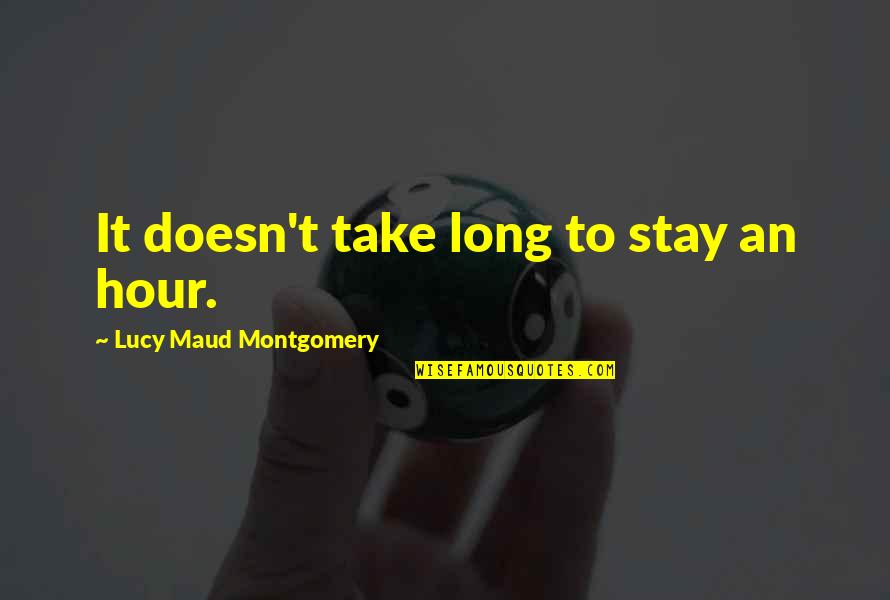 Maud'dib Quotes By Lucy Maud Montgomery: It doesn't take long to stay an hour.