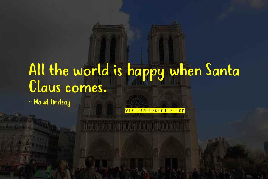 Maud'dib Quotes By Maud Lindsay: All the world is happy when Santa Claus