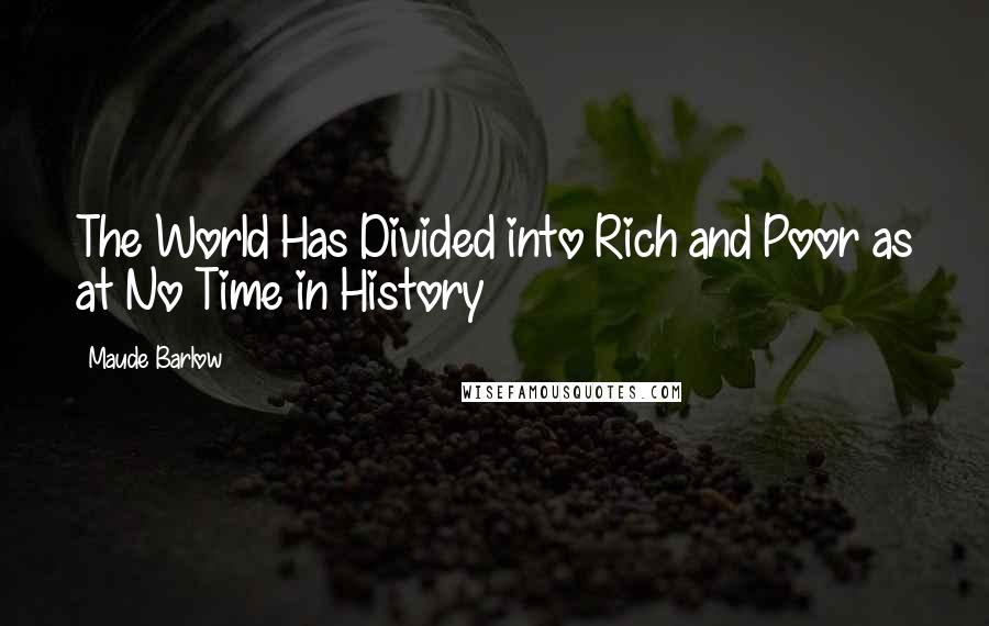 Maude Barlow quotes: The World Has Divided into Rich and Poor as at No Time in History