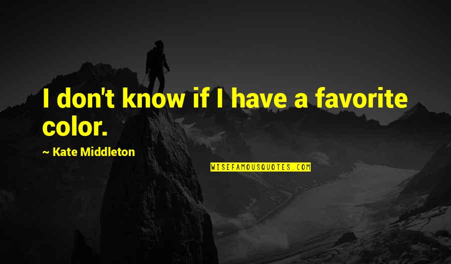 Maude Findlay Quotes By Kate Middleton: I don't know if I have a favorite Maude Findlay Quotes By Kate Middleton: I don't know if I have a favorite