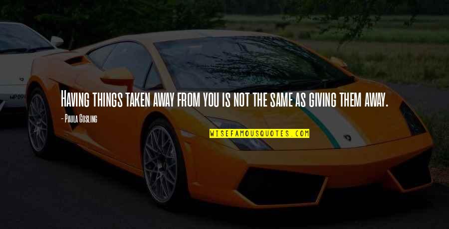 Maude Frickert Quotes By Paula Gosling: Having things taken away from you is not