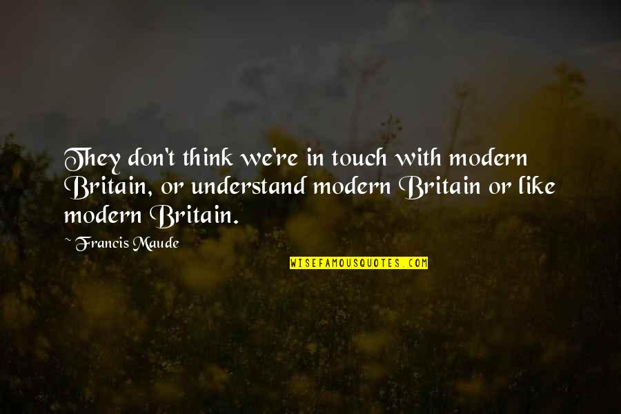 Maude's Quotes By Francis Maude: They don't think we're in touch with modern