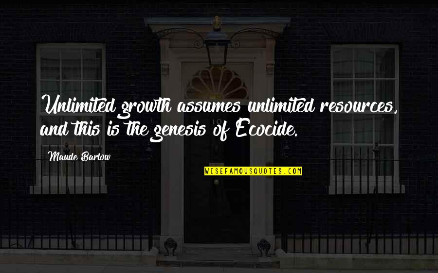 Maude's Quotes By Maude Barlow: Unlimited growth assumes unlimited resources, and this is