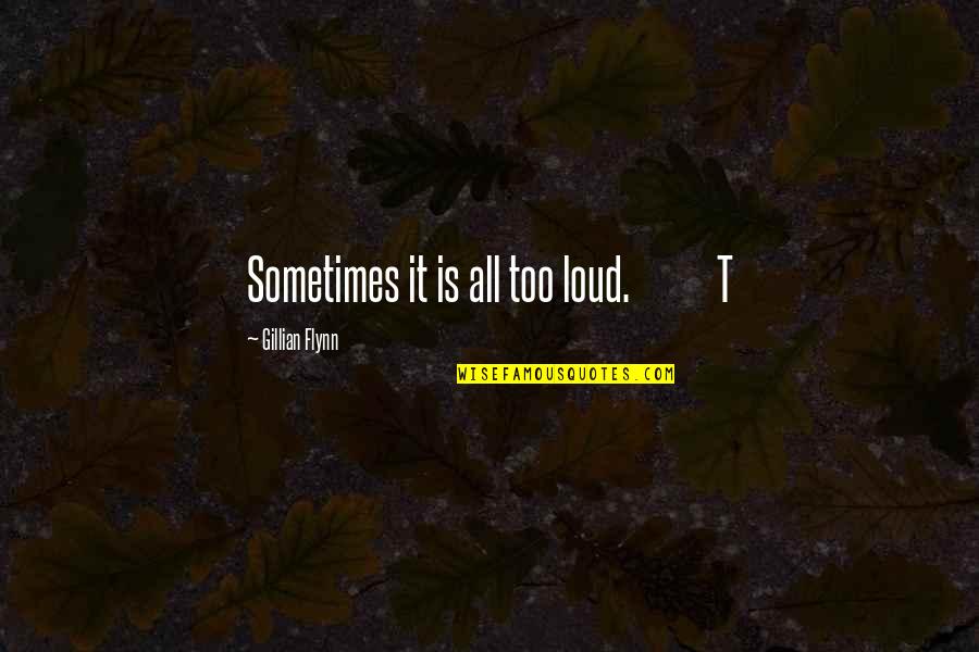 Maudies North Quotes By Gillian Flynn: Sometimes it is all too loud. T