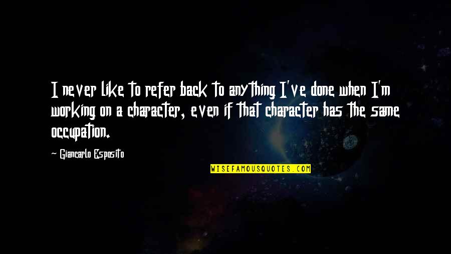 Maudit Karma Quotes By Giancarlo Esposito: I never like to refer back to anything Maudit Karma Quotes By Giancarlo Esposito: I never like to refer back to anything