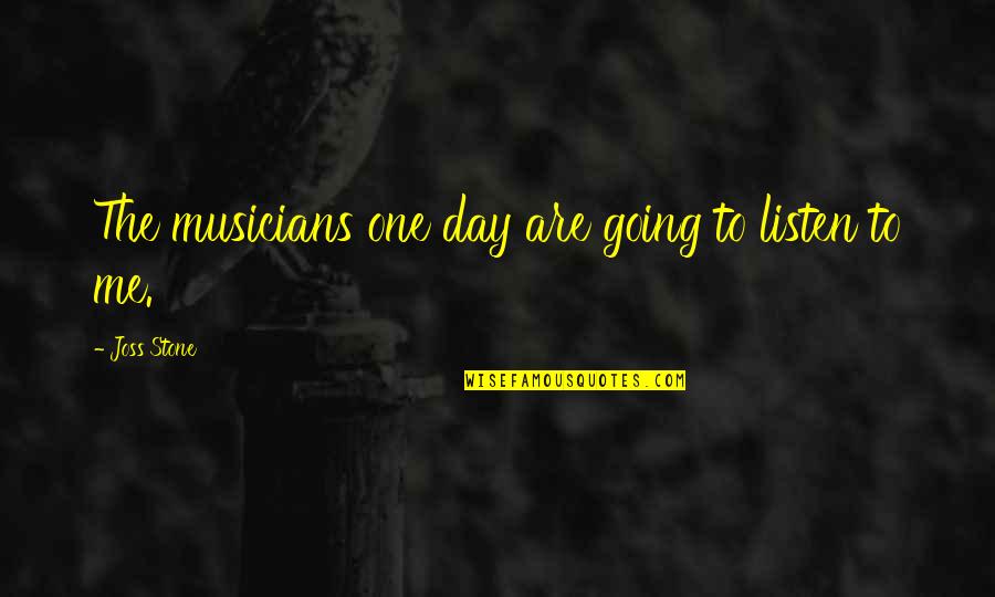Maudite Aphrodite Quotes By Joss Stone: The musicians one day are going to listen Maudite Aphrodite Quotes By Joss Stone: The musicians one day are going to listen
