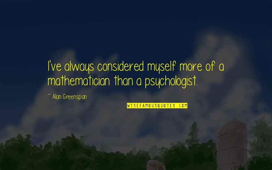 Maudslay Arts Quotes By Alan Greenspan: I've always considered myself more of a mathematician