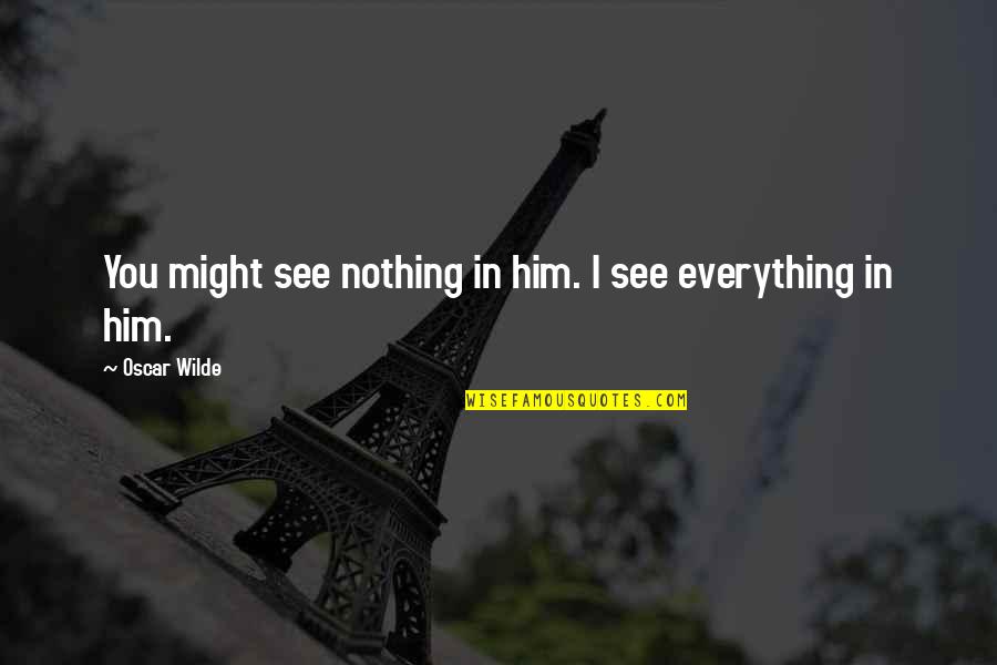 Maudslay Quotes By Oscar Wilde: You might see nothing in him. I see