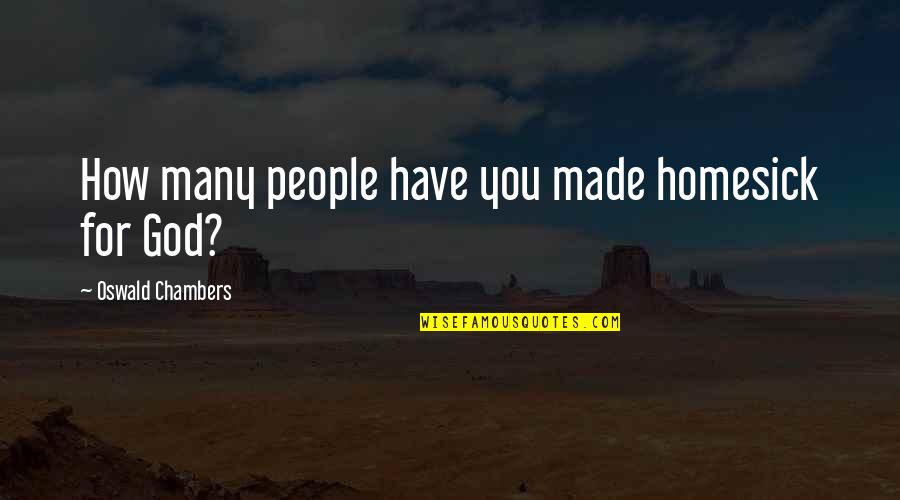 Maudsley Test Quotes By Oswald Chambers: How many people have you made homesick for