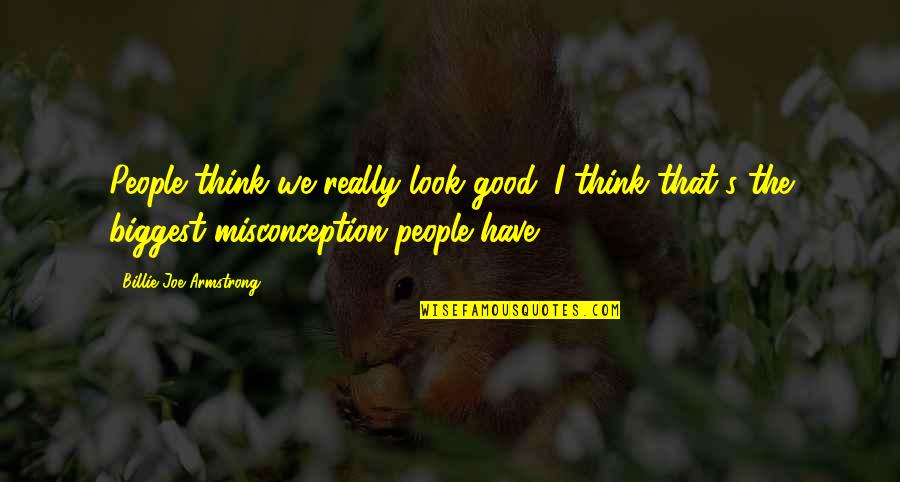Mauer Johnson Quotes By Billie Joe Armstrong: People think we really look good. I think