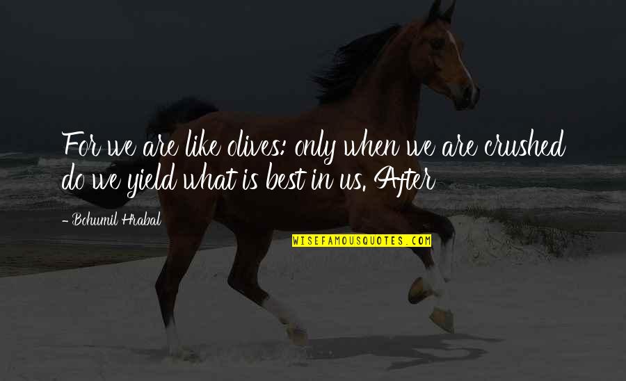 Mauer Johnson Quotes By Bohumil Hrabal: For we are like olives: only when we