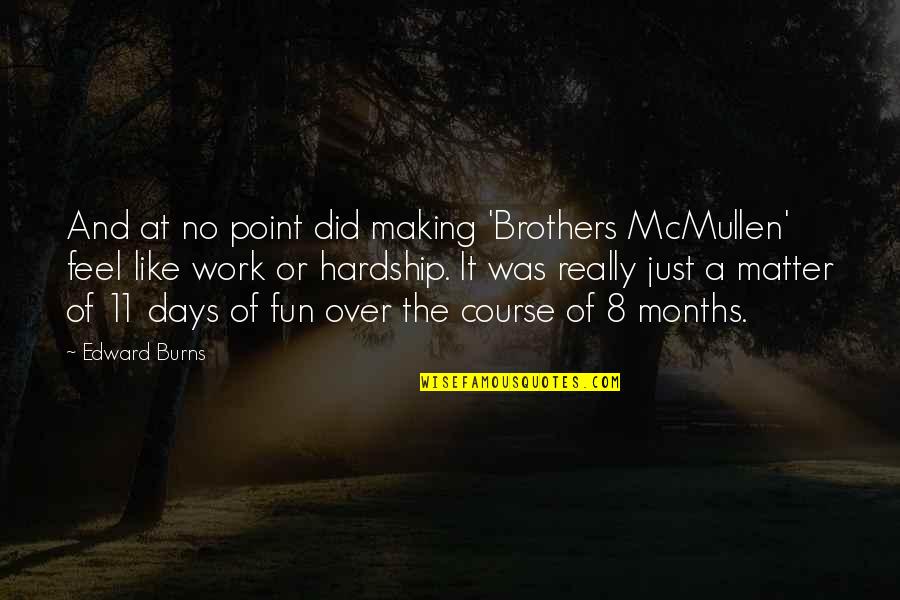 Mauer Johnson Quotes By Edward Burns: And at no point did making 'Brothers McMullen'