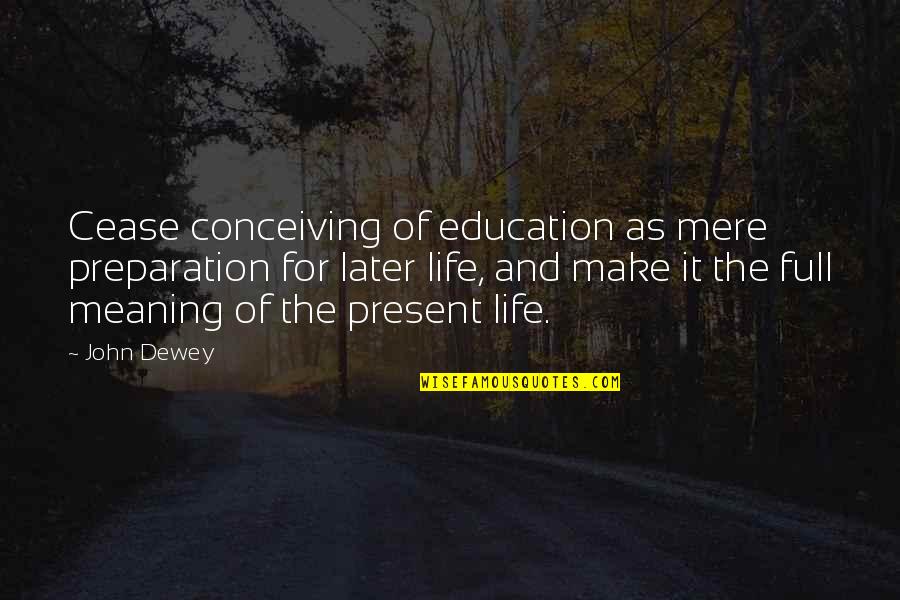 Mauer Johnson Quotes By John Dewey: Cease conceiving of education as mere preparation for