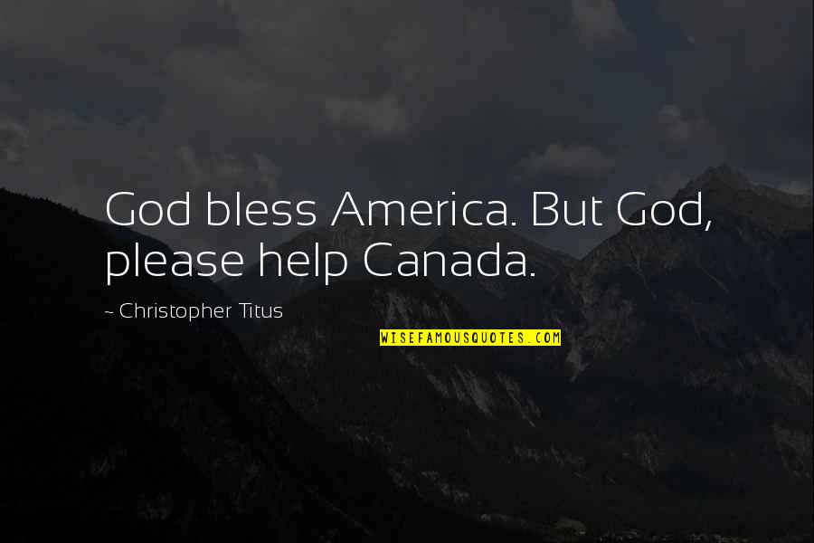 Mauer Main Quotes By Christopher Titus: God bless America. But God, please help Canada. Mauer Main Quotes By Christopher Titus: God bless America. But God, please help Canada.
