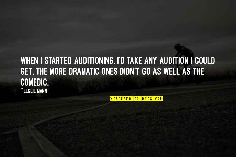 Mauerhan Associates Quotes By Leslie Mann: When I started auditioning, I'd take any audition Mauerhan Associates Quotes By Leslie Mann: When I started auditioning, I'd take any audition
